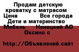 Продам детскую кроватку с матрасом › Цена ­ 3 000 - Все города Дети и материнство » Мебель   . Ненецкий АО,Оксино с.